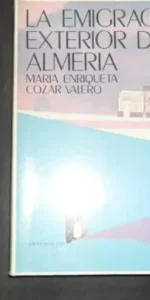 La emigración exterior de Almería, María Enriqueta Cozar Valero, Ed. Universidad Granada