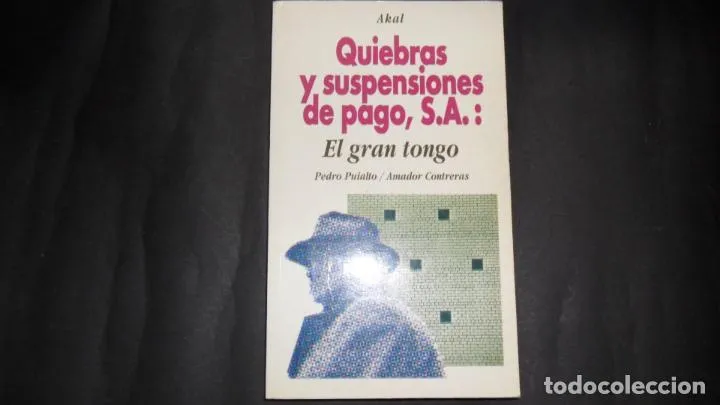 Quiebras y suspensiones de pago, S.A.: El gran tongo, Puialto y Contreras, Ed. Akal Quiebras y suspensiones de pago, S.A.: El gran tongo, Puialto y Contreras, Ed. Akal