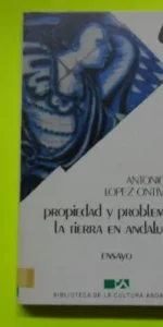Propiedad y problema de la tierra en Andalucía, Antonio López Ontiveros, ed. Biblioteca de Cultura A