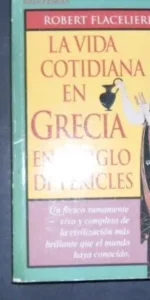 La vida cotidiana en Grecia en el siglo de Pericles, Robert Flaceliere, Ed. Temas de hoy