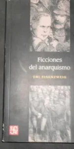 Ficciones del anarquismo, Uri Eisenzweig, Ed. Fondo cultura económica de México