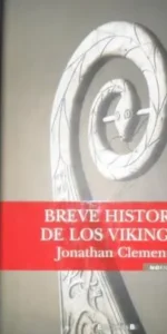 Breve historia de los vikingos, Jonathan Clements, Ed. Ediciones B Breve historia de los vikingos, Jonathan Clements, Ed. Ediciones B