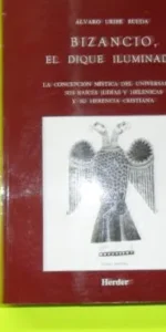 Bizancio, El dique iluminado, Álvaro Uribe Rueda, ed. Herder, tapa blanda Bizancio, El dique iluminado, Álvaro Uribe Rueda, ed. Herder, tapa blanda