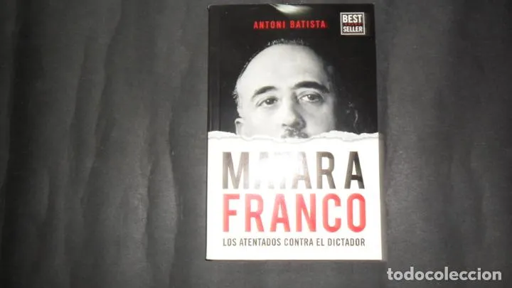 Matar a Franco, Los atentados contra el dictador, Antoni Batista, Ed. Penguin Random House Matar a Franco, Los atentados contra el dictador, Antoni Batista, Ed. Penguin Random House
