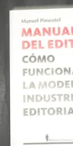 Manual del editor, Cómo funciona la moderna industria editorial, Manuel Pimentel, Ed. Berenice Manual del editor, Cómo funciona la moderna industria editorial, Manuel Pimentel, Ed. Berenice