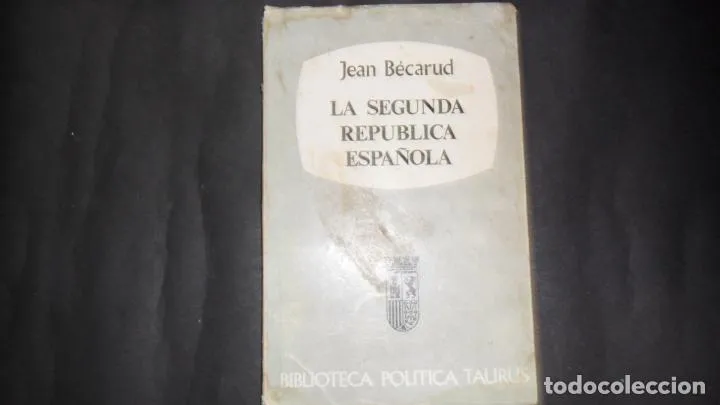 La Segunda República española, Jean Bécarud, Ed. Biblioteca política Taurus La Segunda República española, Jean Bécarud, Ed. Biblioteca política Taurus