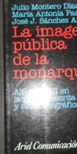 La imagen pública de la monarquía, Julio Montero, María Antonia Paz y José J. Sánchez, Ed. Ariel
