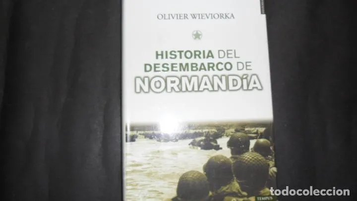 Historia del desembarco de Normandía, Olivier Wieviorka, Ed. Tempus Historia del desembarco de Normandía, Olivier Wieviorka, Ed. Tempus