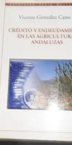 Crédito y endeudamiento en las agriculturas andaluzas, Vicente González Cano, Ed. ETEA