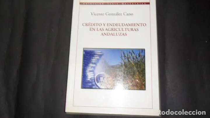 Crédito y endeudamiento en las agriculturas andaluzas, Vicente González Cano, Ed. ETEA Crédito y endeudamiento en las agriculturas andaluzas, Vicente González Cano, Ed. ETEA