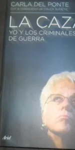 La caza, Yo y los criminales de guerra, Carla del Ponte, Ed. Ariel La caza, Yo y los criminales de guerra, Carla del Ponte, Ed. Ariel
