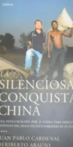 La silenciosa conquista china, Juan Pablo Cardenal y Heriberto Araújo, Ed. Crítica La silenciosa conquista china, Juan Pablo Cardenal y Heriberto Araújo, Ed. Crítica