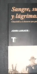 Sangre, sudor y lágrimas, Churchill y el discurso que ganó una guerra, John Lukacs, Ed. Turner