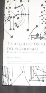 La arquitectónica del significado, Walter Watson, Ed. Berenice