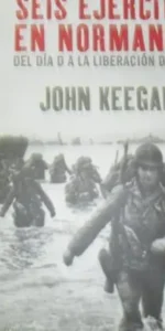 Seis ejércitos en Normandía, John Keegan, ed. Ariel, tapa dura Seis ejércitos en Normandía, John Keegan, ed. Ariel, tapa dura