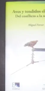 Aves y tendidos eléctricos, del conflicto a la solución, Miguel Ferrer, ed. Fundación Migres Aves y tendidos eléctricos, del conflicto a la solución, Miguel Ferrer, ed. Fundación Migres
