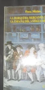La burguesía mercantil en la España del Antiguo Régimen, Pere Molas, ed. Cátedra La burguesía mercantil en la España del Antiguo Régimen, Pere Molas, ed. Cátedra