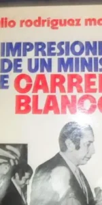 Impresiones de un ministro de Carrero Blanco Impresiones de un ministro de Carrero Blanco