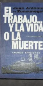 El trabajo… y la vida o la muerte, Juan Antonio Zunzunegui, ed. Taurus