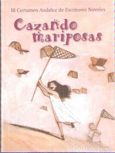 Cazando mariposas. III Certamen Andaluz de Escritores Noveles Cazando mariposas. III Certamen Andaluz de Escritores Noveles