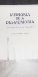 Memoria de la desmemoria, (1946-1877) Antonio Hens Porras, ed. Diputación de Córdoba
