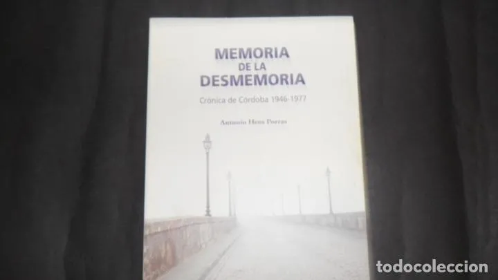 Memoria de la desmemoria, (1946-1877) Antonio Hens Porras, ed. Diputación de Córdoba Memoria de la desmemoria, (1946-1877) Antonio Hens Porras, ed. Diputación de Córdoba