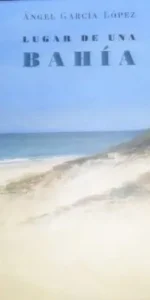 Lugar de una Bahía, Ángel García López, ed. Fundación Alcalde Zoilo Ruiz-Mateos, Rota, 2009 Lugar de una Bahía, Ángel García López, ed. Fundación Alcalde Zoilo Ruiz-Mateos, Rota, 2009