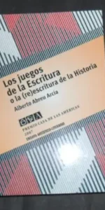 Los juegos de la Escritura o la (re) escritura de la Historia, Abreu Arcia, ed. Casa de las Américas Los juegos de la Escritura o la (re) escritura de la Historia, Abreu Arcia, ed. Casa de las Américas