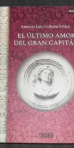 El último amor del Gran Capitán, Antonio Luis Callejón Peláez, ed. Dauro El último amor del Gran Capitán, Antonio Luis Callejón Peláez, ed. Dauro