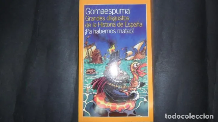 Grandes disgustos de la Historia de España, ¡Pa habernos matao!, Gomaespuma, ed. Temas de hoy Grandes disgustos de la Historia de España, ¡Pa habernos matao!, Gomaespuma, ed. Temas de hoy