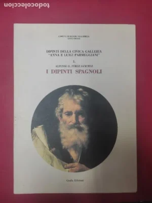 I dipinti spagnoli. Dipinti della Civica Galleria ?Anna e Luigi Parmeggiani?, Alfonso E. Pérez