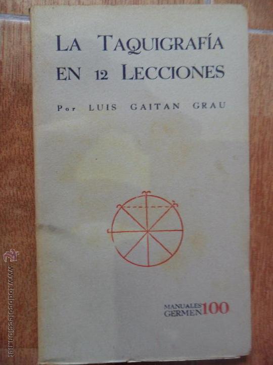 La taquigrafía en 12 lecciones, Luis Gaitán Grau, ed. Manuales Germen, nº 100, 1935 La taquigrafía en 12 lecciones, Luis Gaitán Grau, ed. Manuales Germen, nº 100, 1935