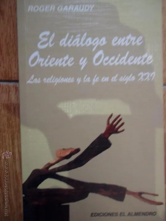 El diálogo entre Oriente y Occidente, Las religiones y la fe en el siglo XXI, Roger Garaudy, 2005 El diálogo entre Oriente y Occidente, Las religiones y la fe en el siglo XXI, Roger Garaudy, 2005