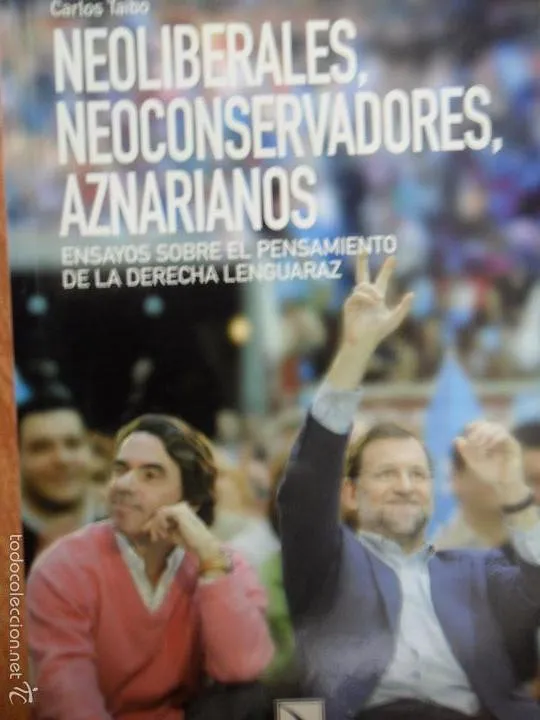 Neoliberales, neoconservadores, Aznarianos, Carlos Taibo, ed. Catarata, 2008 Neoliberales, neoconservadores, Aznarianos, Carlos Taibo, ed. Catarata, 2008