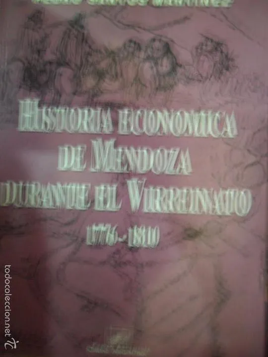 Historia económica de Mendoza durante el Virreinato, 1776-1810, Pedro Santos, ed. Ciudad Argentina Historia económica de Mendoza durante el Virreinato, 1776-1810, Pedro Santos, ed. Ciudad Argentina
