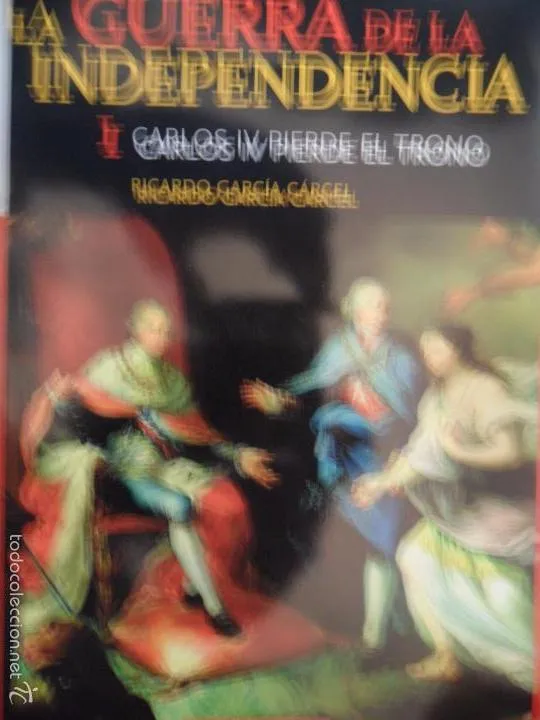 La guerra de la Independencia, Carlos IV pierde el trono, Ricardo García Cárcel La guerra de la Independencia, Carlos IV pierde el trono, Ricardo García Cárcel
