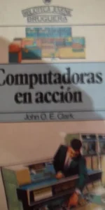 Computadoras en acción, John O.E. Clark, ed. Bruguera