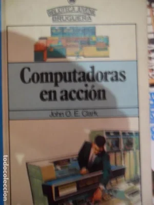 Computadoras en acción, John O.E. Clark, ed. Bruguera