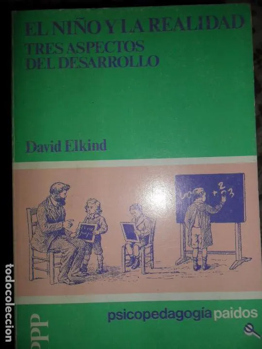 El niño y la realidad. Tres aspectos de desarrollo, David Elkind, ed. Paidós El niño y la realidad. Tres aspectos de desarrollo, David Elkind, ed. Paidós