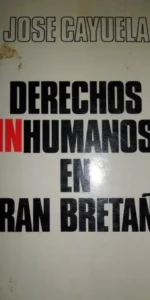 Derechos inhumanos en Gran Bretaña, José Cayuela, ed. Pomaire Derechos inhumanos en Gran Bretaña, José Cayuela, ed. Pomaire