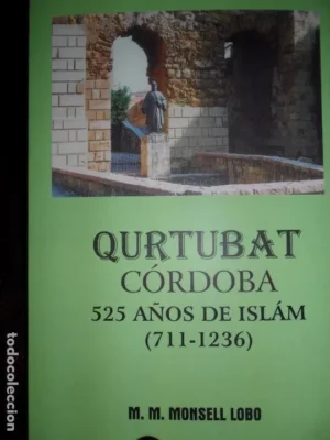 Qurtubat, Córdoba, 525 años de Islam (711-1236), M.M. Monsell Lobo, ed. Litopress, 2005