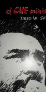 El Che ministro, Testimonio de un colaborador, Tirso W. Sáez, ed. Ciencias Sociales, Cuba, 2005