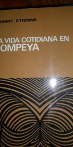 La vida cotidiana en Pompeya, Robert Etienne, ed. Aguilar La vida cotidiana en Pompeya, Robert Etienne, ed. Aguilar