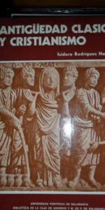 Antigüedad clásica y cristianismo, Isidoro Rodríguez Herrera, Universidad Pontificia de Salamanca Antigüedad clásica y cristianismo, Isidoro Rodríguez Herrera, Universidad Pontificia de Salamanca