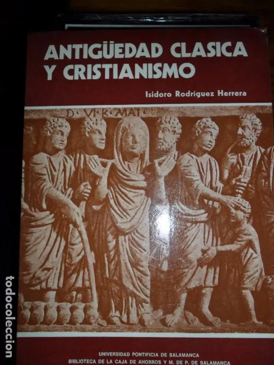 Antigüedad clásica y cristianismo, Isidoro Rodríguez Herrera, Universidad Pontificia de Salamanca Antigüedad clásica y cristianismo, Isidoro Rodríguez Herrera, Universidad Pontificia de Salamanca