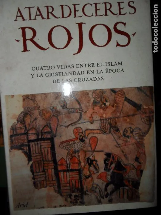 Atardeceres rojos, Cuatro vidas entre el Islam y la cristiandad en la época de las cruzadas, Ariel Atardeceres rojos, Cuatro vidas entre el Islam y la cristiandad en la época de las cruzadas, Ariel