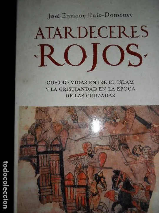Atardeceres rojos, Cuatro vidas entre el Islam y la cristiandad en la época de las cruzadas, Ariel Atardeceres rojos, Cuatro vidas entre el Islam y la cristiandad en la época de las cruzadas, Ariel
