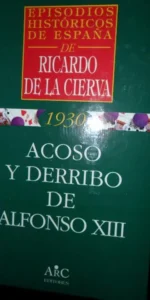 Acoso y derribo de Alfonso XIII, Ricardo de la Cierva, ed. ARC
