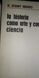 la historia como arte y como ciencia, H Stuart Hughes, ed. Aguilar