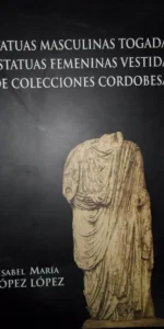 estatuas masculinas togadas y estatuas femeninas vestidas de colecciones cordobesas, Isabel López